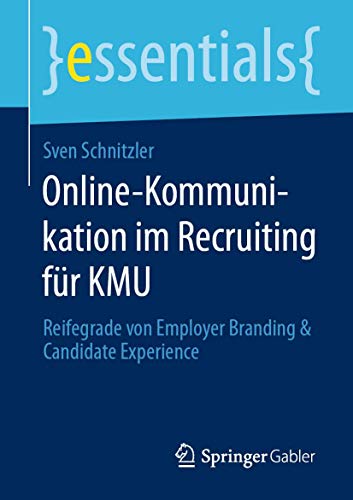 Online-Kommunikation im Recruiting für KMU: Reifegrade von Employer Branding & Candidate Experience (essentials) von Springer