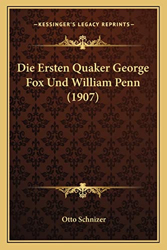 Die Ersten Quaker George Fox Und William Penn (1907) von Kessinger Publishing