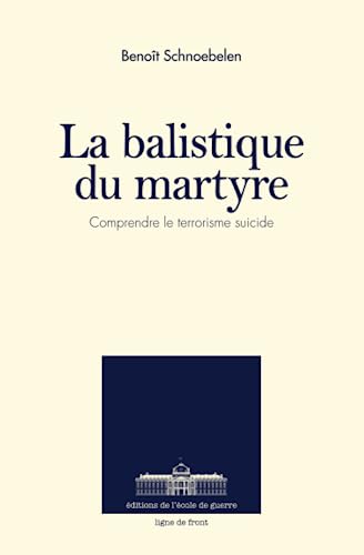 La Balistique du Martyre: Comprendre le terrorisme suicide von ECOLE DE GUERRE