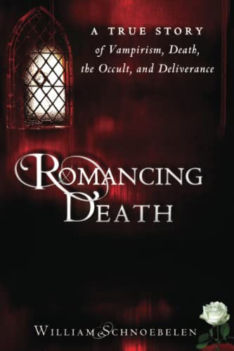 Romancing Death: A True Story of Vampirism, Death, the Occult, and Deliverance