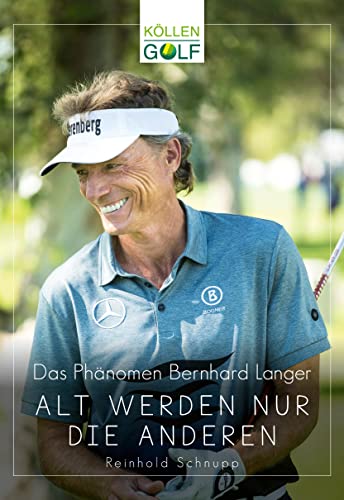 Das Phänomen Bernhard Langer: Alt werden nur die anderen von Köllen Druck
