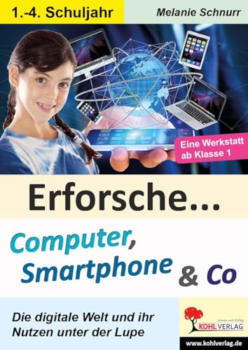 Erforsche ... Computer, Smartphone & Co: Eine Werkstatt ab dem 1. Schuljahr (Erforsche ...: Sachunterricht ab dem 1. Schuljahr)
