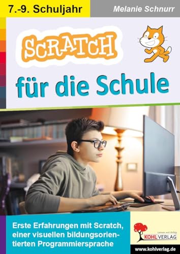 SCRATCH für die Schule: Erste Erfahrungen mit Scratch, einer visuellen bildungsorientierten Programmiersprache von Kohl Verlag