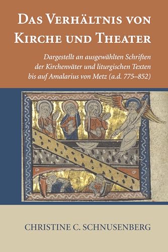 Das Verhältnis von Kirche und Theater: Dargestellt an ausgewählten Schriften der Kirchenväter und liturgischen Texten bis auf Amalarius von Metz (a.d. 775-852) von Wipf & Stock Publishers