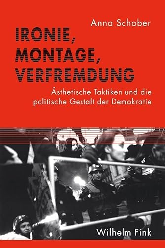 Ironie, Montage, Verfremdung: Ästhetische Taktiken und die politische Gestalt der Demokratie Ironie, Montage, Verfremdung: Ästhetische Taktiken und die politische Gestalt der Demokratie von Fink Wilhelm GmbH + Co.KG