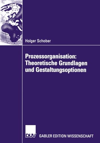 Prozessorganisation: Theoretische Grundlagen und Gestaltungsoptionen: Diss.Mit e. Vorw. v. Elmar Gerum von Deutscher Universitätsverlag