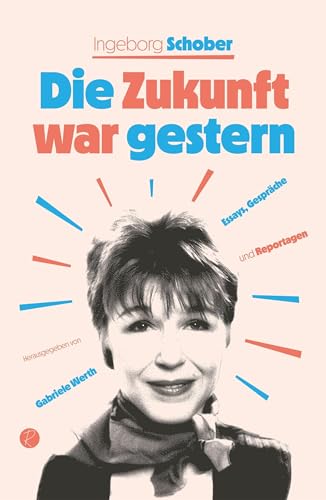 Die Zukunft war gestern: Essays, Gespräche und Reportagen