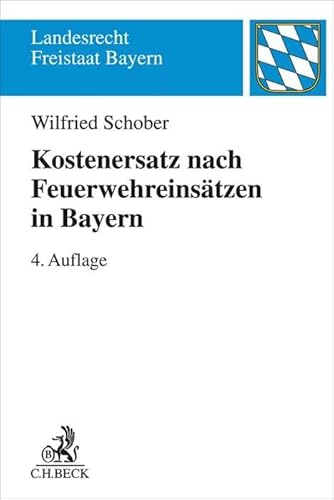 Kostenersatz nach Feuerwehreinsätzen in Bayern: Ein Leitfaden für die Praxis (Landesrecht Freistaat Bayern) von Beck C. H.