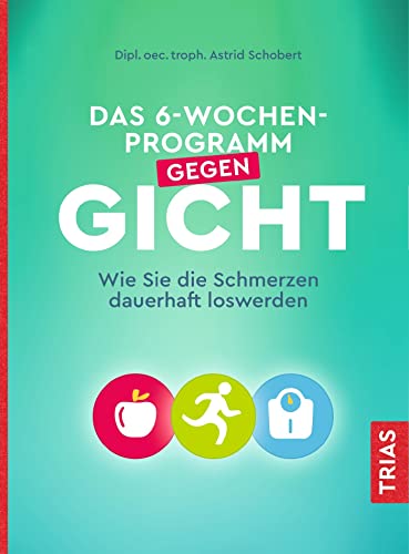 Das 6-Wochen-Programm gegen Gicht: Wie Sie die Schmerzen dauerhaft loswerden von Trias