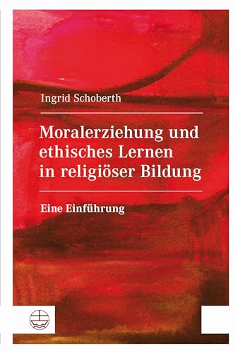 Moralerziehung und ethisches Lernen in religiöser Bildung: Eine Einführung von Evangelische Verlagsansta