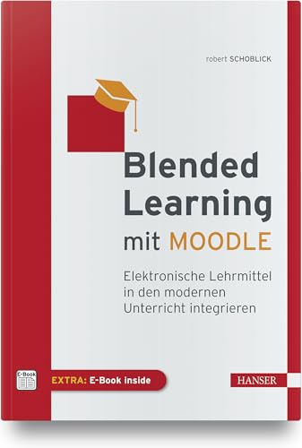 Blended Learning mit MOODLE: Elektronische Lehrmittel in den modernen Unterricht integrieren