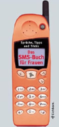 Das SMS-Buch für Frauen: Sprüche, Tipps und Tricks Das SMS-Buch für Frauen: Sprüche, Tipps und Tricks von Eichborn Verlag