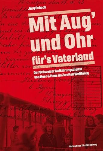Mit Aug’ und Ohr für’s Vaterland: Der Schweizer Aufklärungsdienst von Heer & Haus im Zweiten Weltkrieg