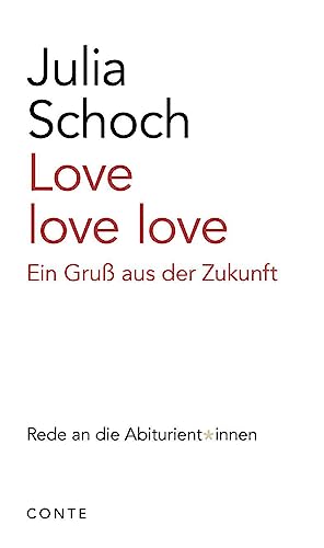 Love love love: Ein Gruß aus der Zukunft (Reden an die Abiturienten) von CONTE-VERLAG