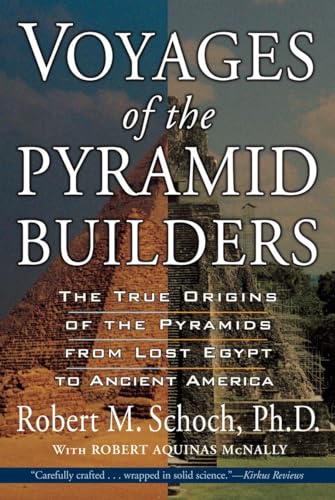 Voyages of the Pyramid Builders: The True Origins of the Pyramids from Lost Egypt to Ancient America
