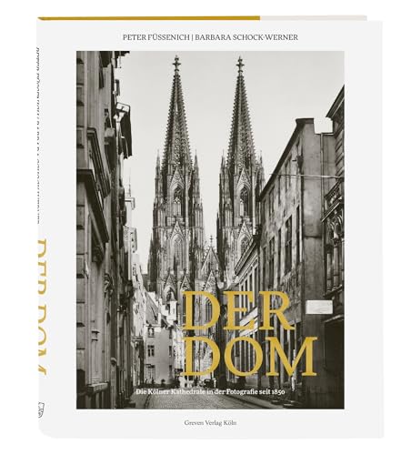 Der Dom: Die Kölner Kathedrale in der Fotografie seit 1850. Ein Fotoband zur Geschichte des Kölner Doms. Architekturfotografie von August Sander bis Hugo Schmölz. Köln-Bildband für Dom-Fans von Greven