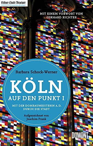 Köln auf den Punkt I: Mit der Dombaumeisterin a. D. durch die Stadt (überarbeitete Neuauflage)