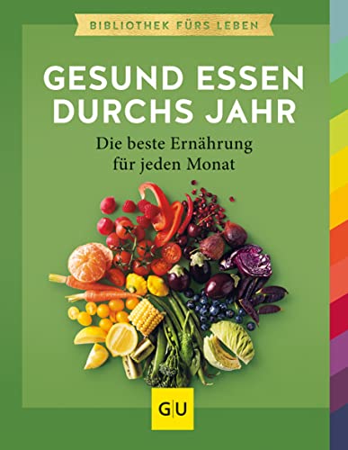 Gesund essen durchs Jahr: Die beste Ernährung für jeden Monat. Die Essenz von GU (GU Gesund essen)