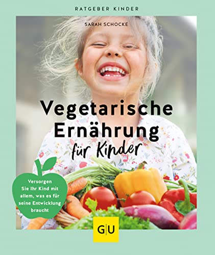 Vegetarische Ernährung für Kinder: Versorgen Sie Ihr Kind mit allem, was es für seine Entwicklung braucht (GU Kindergesundheit)