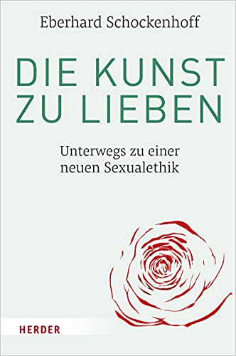 Die Kunst zu lieben: Unterwegs zu einer neuen Sexualethik von VERLAG HERDER GMBH