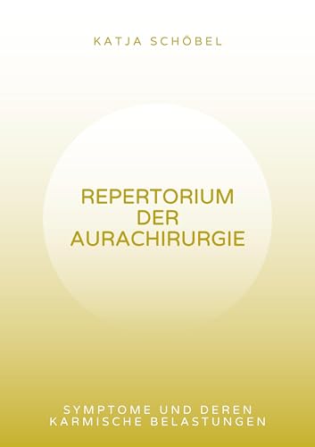 Repertorium der Aurachirurgie: Symptome und deren karmische Belastungen
