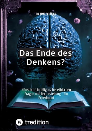 Das Ende des Denkens?: Künstliche Intelligenz bei ethischen Fragen und Texterstellung – Ein Experiment von tredition