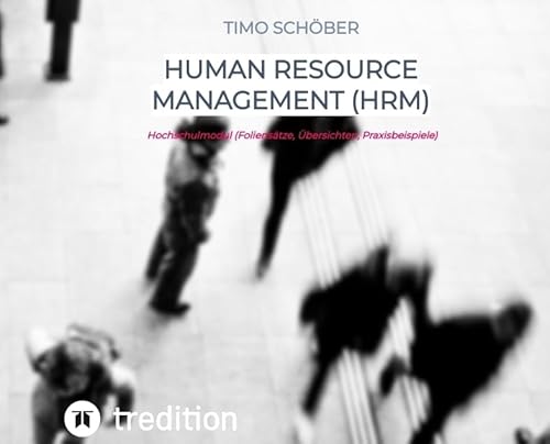 Human Resource Management (HRM): Hochschulmodul (Foliensätze, Übersichten, Praxisbeispiele)