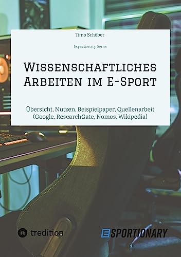 Wissenschaftliches Arbeiten im E-Sport: Übersicht, Nutzen, Beispielpaper, Quellenarbeit (Google, ResearchGate, Nomos, Wikipedia) von tredition