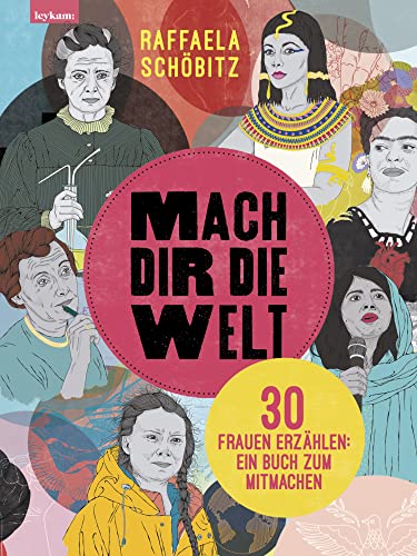 Mach dir die Welt: 30 Frauen erzählen: Ein Buch zum Mitmachen von Leykam