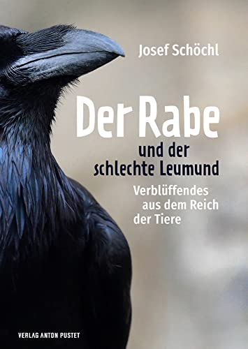 Der Rabe und der schlechte Leumund: Verblüffendes aus dem Reich der Tiere – 72 Tiere und ihre unglaublichen Fähigkeiten von Pustet Anton