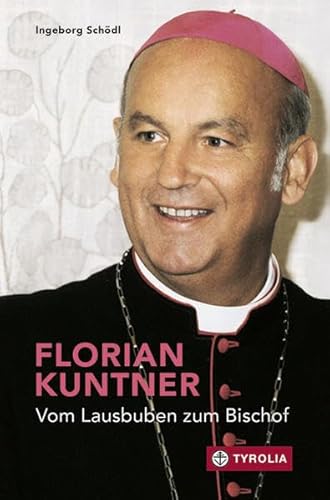 Florian Kuntner - vom Lausbuben zum Bischof von Tyrolia Verlagsanstalt Gm