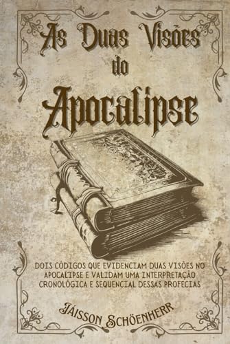 AS DUAS VISÕES DO APOCALIPSE: DOIS CÓDIGOS QUE EVIDENCIAM DUAS VISÕES NO APOCALIPSE E VALIDAM UMA INTERPRETAÇÃO CRONOLÓGICA E SEQUENCIAL DESSAS PROFECIAS von Independently published