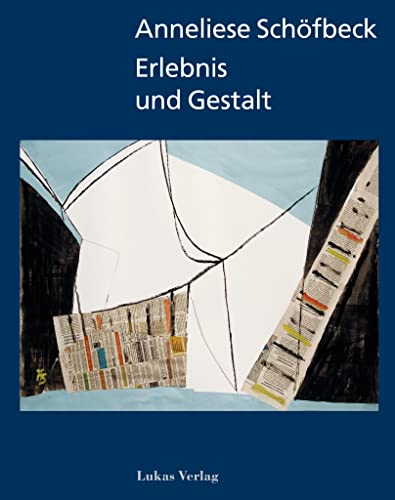 Erlebnis und Gestalt: Malerei | Grafik | Collage – Eine Monografie von Lukas Verlag für Kunst- und Geistesgeschichte