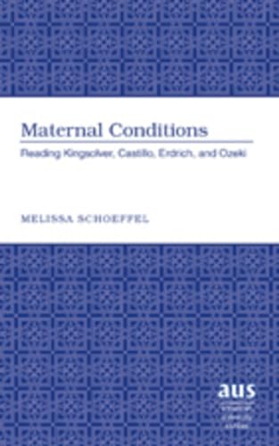 Maternal Conditions: Reading Kingsolver, Castillo, Erdrich, and Ozeki (American University Studies / Series 24: American Literature, Band 78)