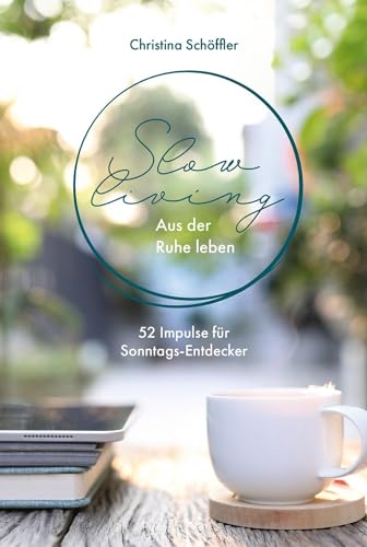 Slow Living - Aus der Ruhe leben: 52 Impulse für Sonntagsentdecker (Geistliches Leben)