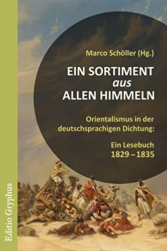 Ein Sortiment aus allen Himmeln: Orientalismus in der deutschsprachigen Dichtung: Ein Lesebuch, 1829-1835 von Editio Gryphus