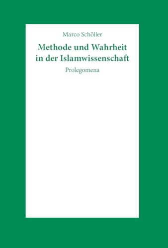 Methode und Wahrheit in der Islamwissenschaft: Prolegomena: Prolegomena. Z. Tl. in engl. Sprache Methode und Wahrheit in der Islamwissenschaft: Prolegomena: Prolegomena. Z. Tl. in engl. Sprache