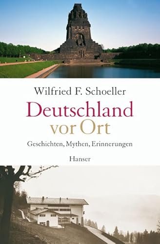 Deutschland vor Ort: Geschichten, Mythen, Erinnerungen