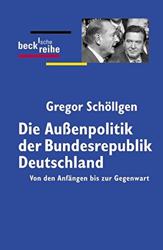 Die Außenpolitik der Bundesrepublik Deutschland: Von den Anfängen bis zur Gegenwart (Beck'sche Reihe)
