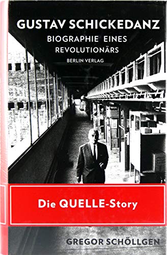 Gustav Schickedanz: Biographie eines Revolutionärs: Biographie eines Revolutionärs. Die Quelle-Story Gustav Schickedanz: Biographie eines Revolutionärs: Biographie eines Revolutionärs. Die Quelle-Story