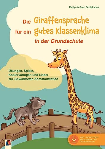 Die Giraffensprache für ein gutes Klassenklima​ in der Grundschule: Übungen, Spiele, Kopiervorlagen und Lieder zur Gewaltfreien Kommunikation