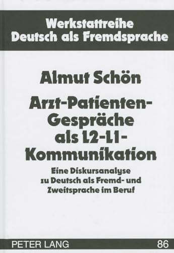 Arzt-Patienten-Gespräche als L2-L1-Kommunikation: Eine Diskursanalyse zu Deutsch als Fremd- und Zweitsprache im Beruf (Werkstattreihe Deutsch als Fremdsprache, Band 86)