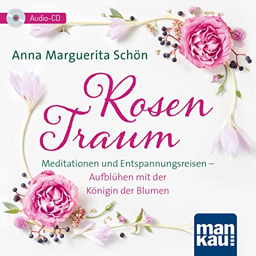 Rosentraum. Meditationen und Entspannungsreisen: Aufblühen mit der Königin der Blumen von Mankau Verlag