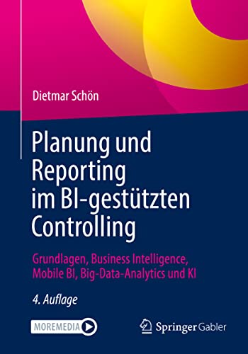 Planung und Reporting im BI-gestützten Controlling: Grundlagen, Business Intelligence, Mobile BI, Big-Data-Analytics und KI von Springer Gabler