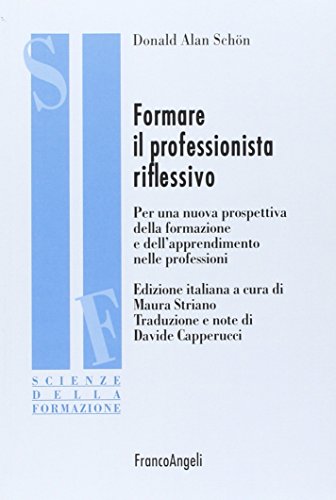 Formare il professionista riflessivo. Per una nuova prospettiva della formazione e dell'apprendimento nelle professioni (Scienze della formazione. Ricerche) von Franco Angeli