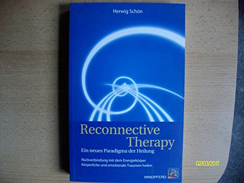Reconnective Therapy: Rückverbindung mit dem ursprünglichen Energiekörper. Körperliche und emotionale Traumen heilen: Ein neues Paradigma der Heilung. ... Körperliche und emotionale Traumen heilen