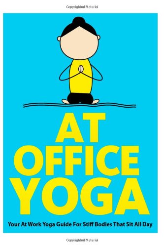 At Office Yoga: Your At Work Yoga Guide For Stiff Bodies That Sit All Day (Just Do Yoga, Band 7)