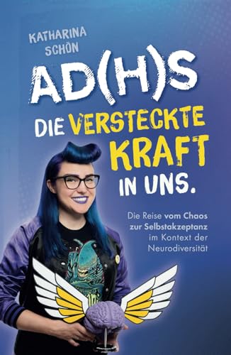 AD(H)S: Die versteckte Kraft in uns - Die Reise vom Chaos zur Selbstakzeptanz im Kontext der Neurodiversität