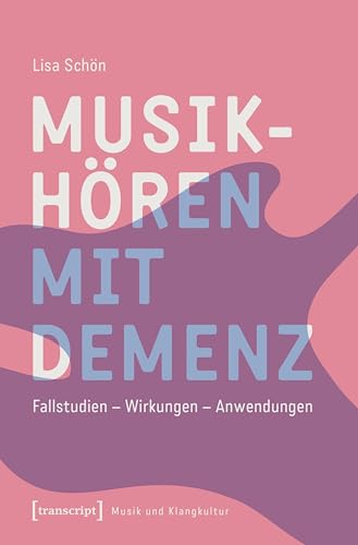 Musikhören mit Demenz: Fallstudien – Wirkungen – Anwendungen (Musik und Klangkultur) von transcript