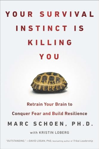 Your Survival Instinct Is Killing You: Retrain Your Brain to Conquer Fear and Build Resilience